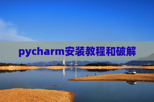 pycharm安装教程和破解 pycharm安装教程和破解
